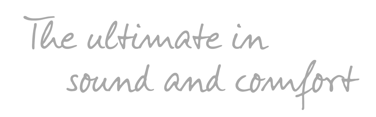 The ultimate in sound and comfort